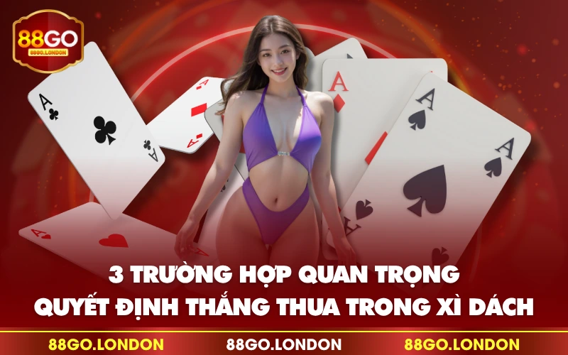 3 trường hợp quan trọng, quyết định thắng thua trong xì dách 3 trường hợp quan trọng, quyết định thắng thua trong xì dách