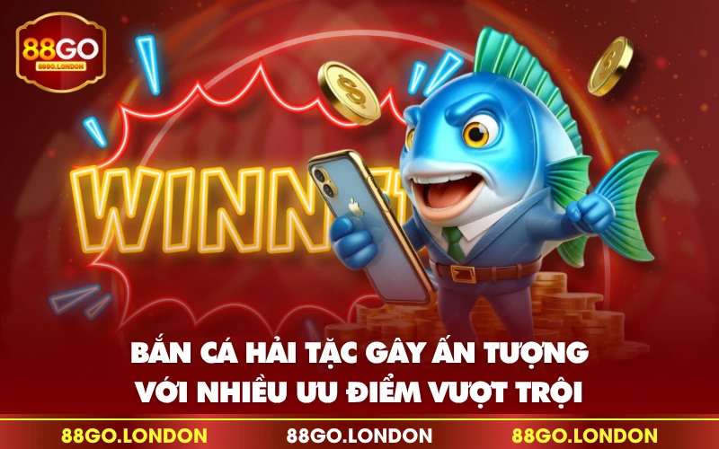 Bắn cá hải tặc gây ấn tượng với nhiều ưu điểm vượt trội