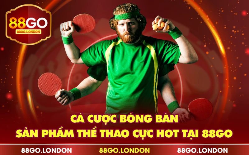 Cá Cược Bóng Bàn - Sản Phẩm Thể Thao Cực Hot Tại 88GO