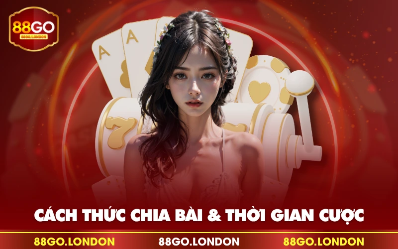 Cách thức chia bài & thời gian cược Cách thức chia bài & thời gian cược