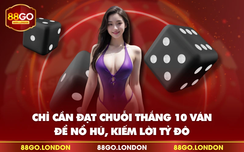 Chỉ cần đạt chuỗi thắng 10 ván để nổ hũ, kiếm lời tỷ đô Chỉ cần đạt chuỗi thắng 10 ván để nổ hũ, kiếm lời tỷ đô