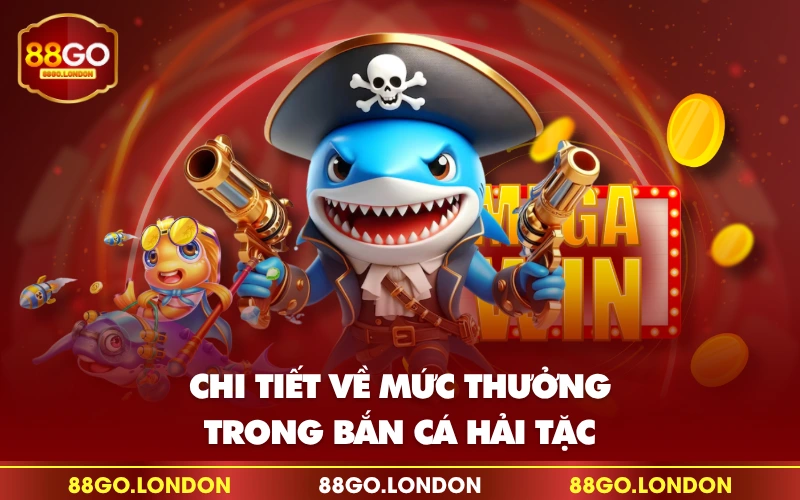 Chi tiết về mức thưởng trong bắn cá hải tặc Chi tiết về mức thưởng trong bắn cá hải tặc