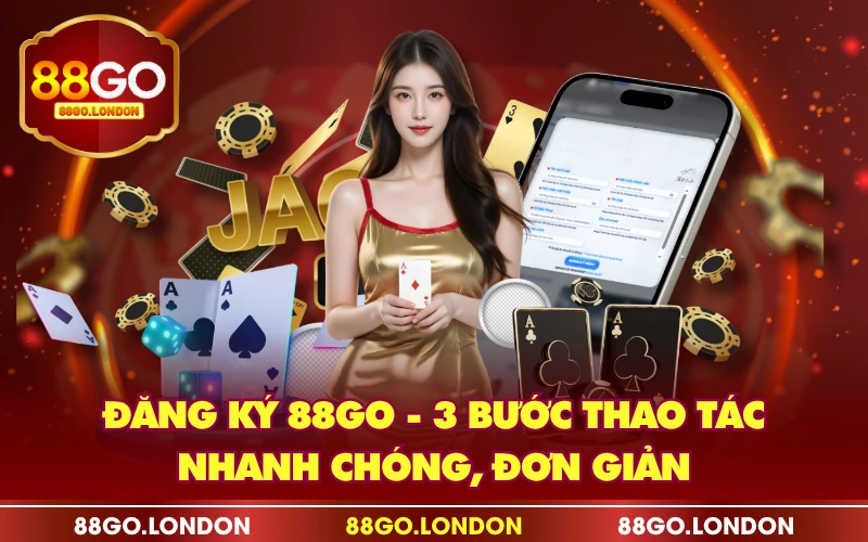 Đăng Ký 88GO - 3 Bước Thao Tác Nhanh Chóng, Đơn Giản