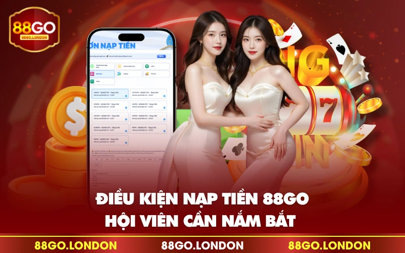 Điều kiện nạp tiền 88GO hội viên cần nắm bắt Điều kiện nạp tiền 88GO hội viên cần nắm bắt