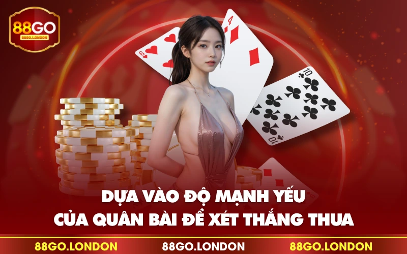 Dựa vào độ mạnh yếu của quân bài để xét thắng thua Dựa vào độ mạnh yếu của quân bài để xét thắng thua