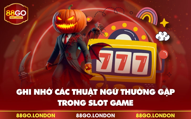 Ghi nhớ các thuật ngữ thường gặp trong slot game Ghi nhớ các thuật ngữ thường gặp trong slot game