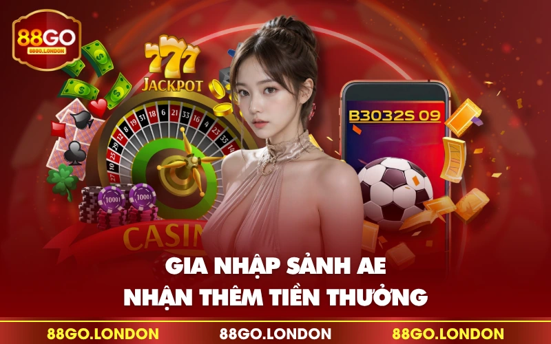 Gia nhập sảnh AE nhận thêm tiền thưởng Gia nhập sảnh AE nhận thêm tiền thưởng