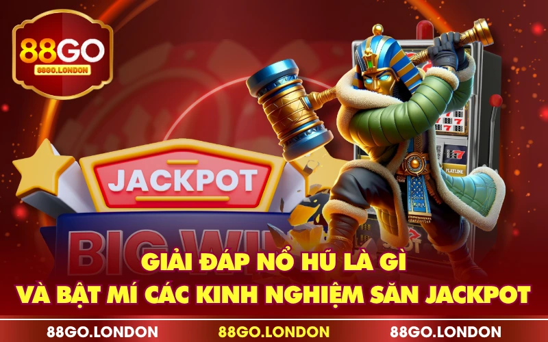 Giải Đáp Nổ Hũ Là Gì Và Bật Mí Các Kinh Nghiệm Săn Jackpot