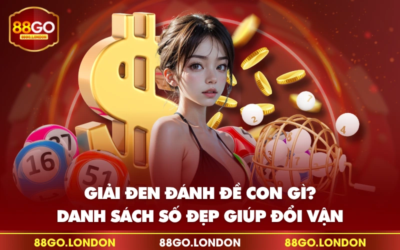 Giải đen đánh đề con gì? Danh sách số đẹp giúp đổi vận Giải đen đánh đề con gì? Danh sách số đẹp giúp đổi vận