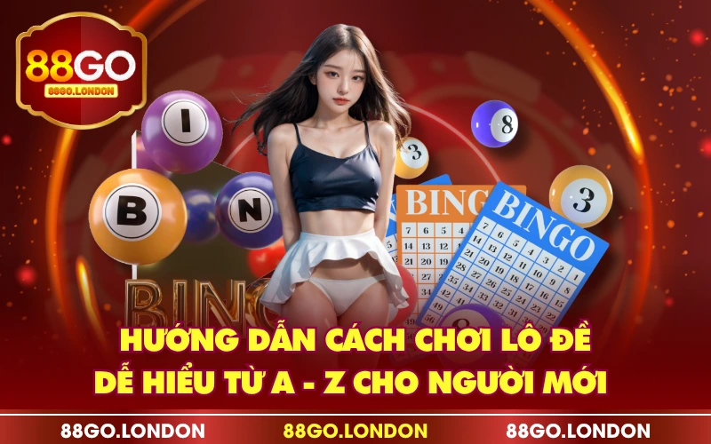 Hướng Dẫn Cách Chơi Lô Đề Dễ Hiểu Từ A - Z Cho Người Mới