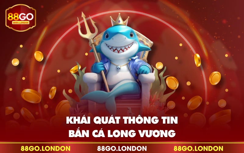 Khái quát thông tin “Bắn Cá Long Vương” Khái quát thông tin “Bắn Cá Long Vương”