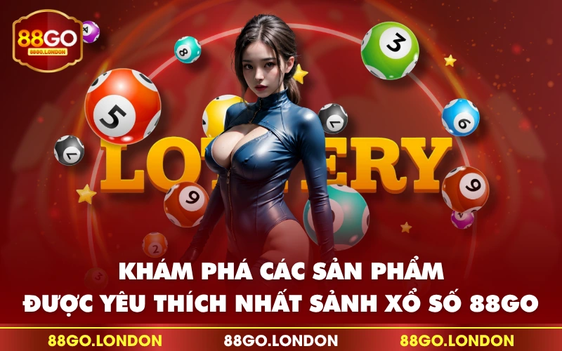Khám phá các sản phẩm được yêu thích nhất sảnh xổ số 88GO Khám phá các sản phẩm được yêu thích nhất sảnh xổ số 88GO