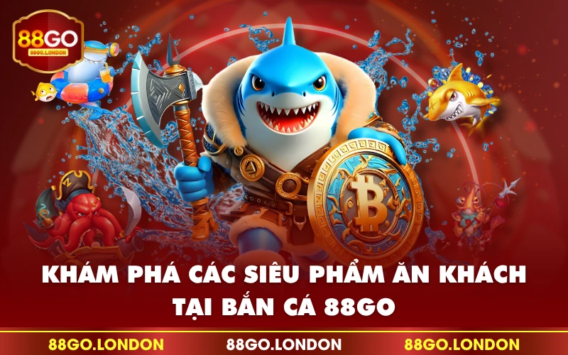 Khám phá các siêu phẩm ăn khách tại bắn cá 88GO Khám phá các siêu phẩm ăn khách tại bắn cá 88GO