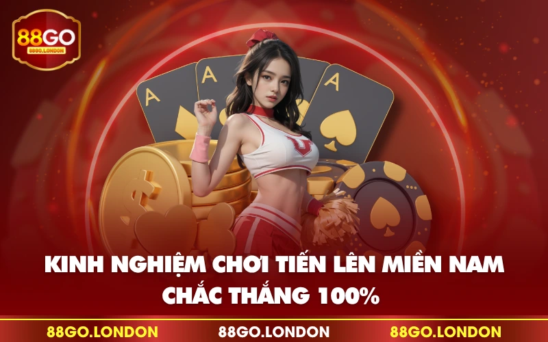 Kinh nghiệm chơi tiến lên miền Nam chắc thắng 100% Kinh nghiệm chơi tiến lên miền Nam chắc thắng 100%