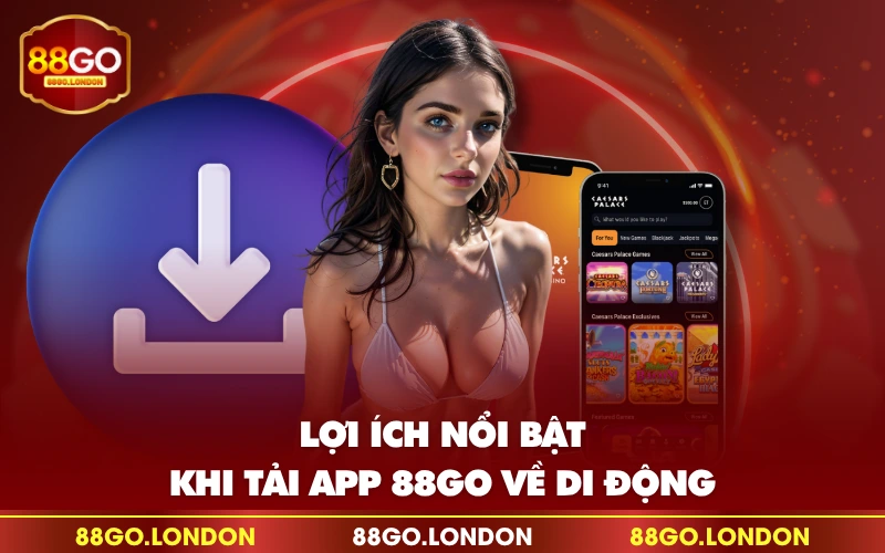 Lợi ích nổi bật khi tải app 88GO về di động Lợi ích nổi bật khi tải app 88GO về di động