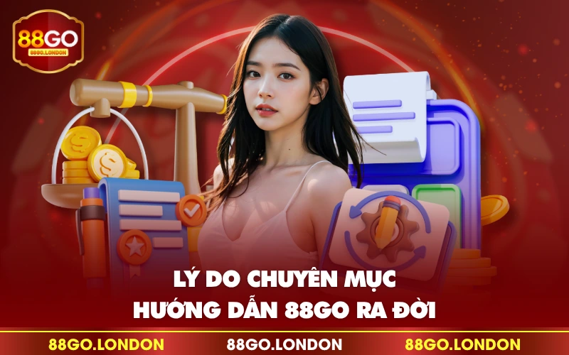 Lý do chuyên mục hướng dẫn 88GO ra đời Lý do chuyên mục hướng dẫn 88GO ra đời
