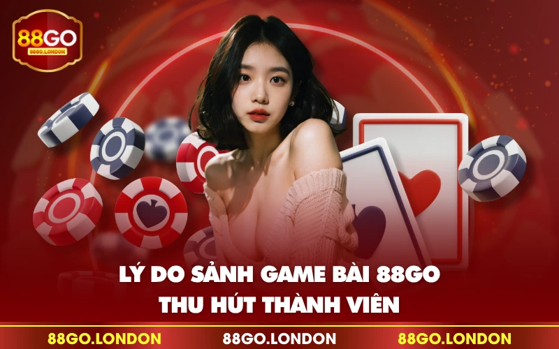 Lý do sảnh game bài 88GO thu hút thành viên Lý do sảnh game bài 88GO thu hút thành viên