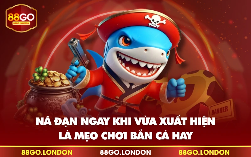 Nã đạn ngay khi vừa xuất hiện là mẹo chơi bắn cá hay Nã đạn ngay khi vừa xuất hiện là mẹo chơi bắn cá hay
