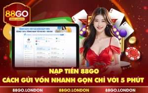 Nạp Tiền 88GO - Cách Gửi Vốn Nhanh Gọn Chỉ Với 5 Phút