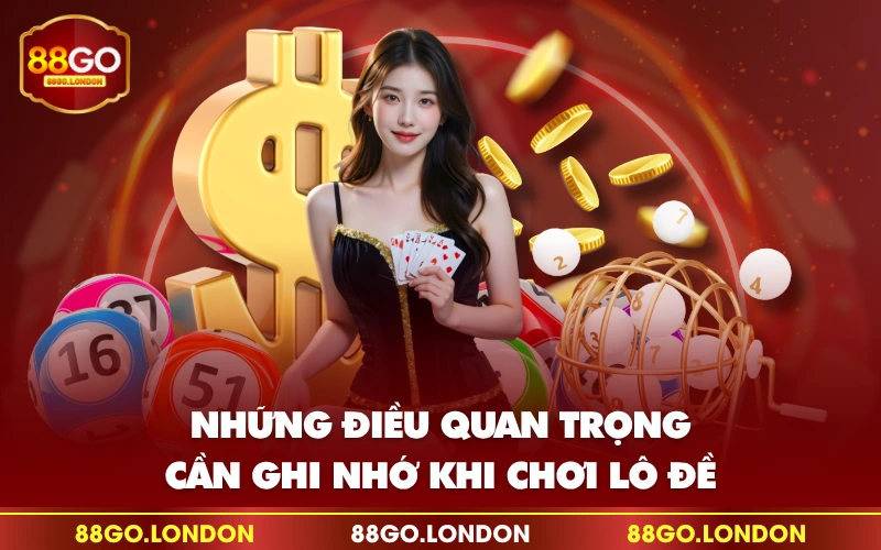 Những điều quan trọng cần ghi nhớ khi chơi lô đề Những điều quan trọng cần ghi nhớ khi chơi lô đề