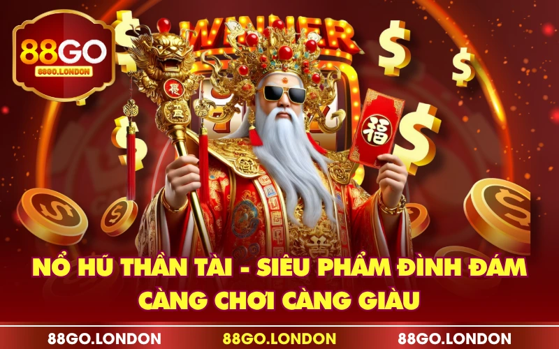 Nổ Hũ Thần Tài - Siêu Phẩm Đình Đám, Càng Chơi Càng Giàu