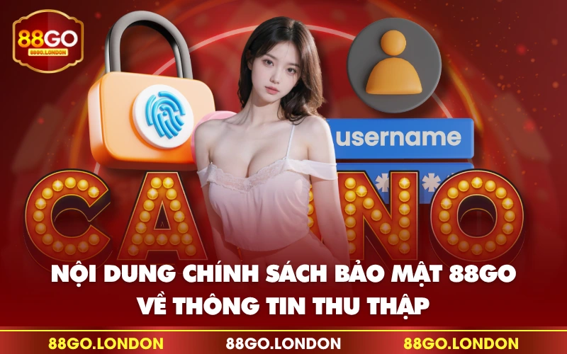 Nội dung chính sách bảo mật 88GO về thông tin thu thập Nội dung chính sách bảo mật 88GO về thông tin thu thập