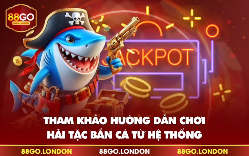 Tham khảo hướng dẫn chơi hải tặc bắn cá từ hệ thống Tham khảo hướng dẫn chơi hải tặc bắn cá từ hệ thống