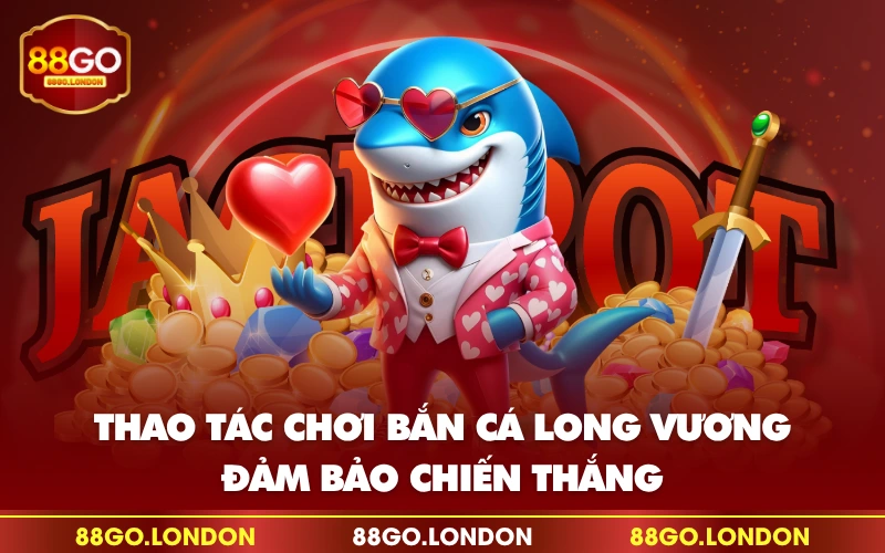 Thao tác chơi bắn cá Long Vương đảm bảo chiến thắng Thao tác chơi bắn cá Long Vương đảm bảo chiến thắng