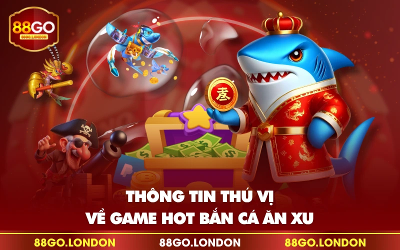 Thông tin thú vị về game hot bắn cá ăn xu Thông tin thú vị về game hot bắn cá ăn xu