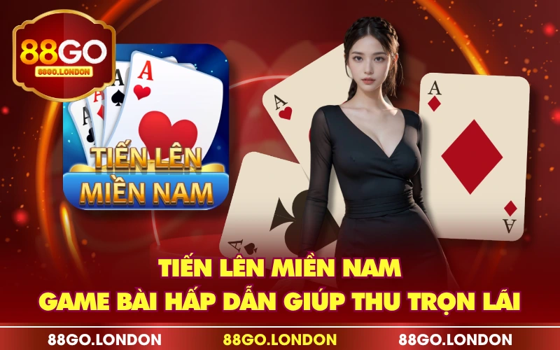 Tiến Lên Miền Nam - Game Bài Hấp Dẫn Giúp Thu Trọn Lãi