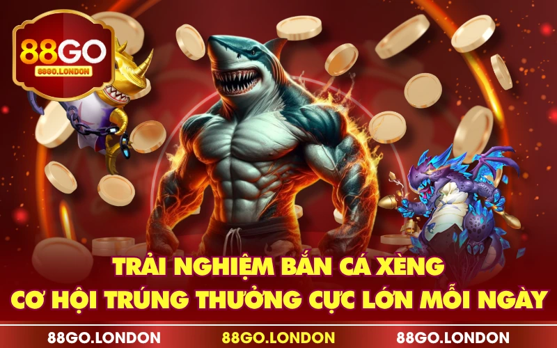 Trải Nghiệm Bắn Cá Xèng Cơ Hội Trúng Thưởng Cực Lớn Mỗi Ngày