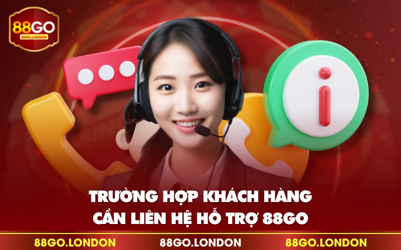 Trường hợp khách hàng cần liên hệ hỗ trợ 88GO Trường hợp khách hàng cần liên hệ hỗ trợ 88GO