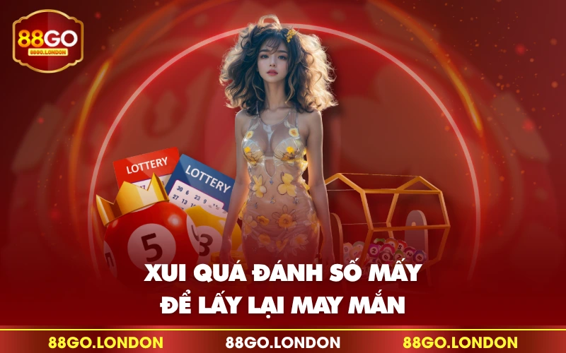 Xui quá đánh số mấy để lấy lại may mắn Xui quá đánh số mấy để lấy lại may mắn